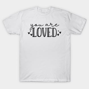 You Are Loved. Beautiful Typography Self Empowerment Quote. T-Shirt